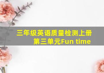 三年级英语质量检测上册第三单元Fun time